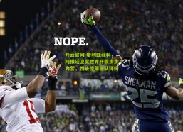 开云官网-塔利亚菲科，阿根廷卫冕世界杯需步步为营，西法德葡强队环伺